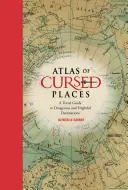 Atlas de lugares malditos: Guía de viajes a destinos peligrosos y espantosos - Atlas of Cursed Places: A Travel Guide to Dangerous and Frightful Destinations