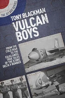 Vulcan Boys: De la Guerra Fría a las Malvinas: Historias reales del icónico bombardero Delta V - Vulcan Boys: From the Cold War to the Falklands: True Tales of the Iconic Delta V Bomber