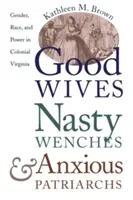 Good Wives, Nasty Wenches, and Anxious Patriarchs: Gender, Race, and Power in Colonial Virginia (Buenas esposas, malvadas mozas y patriarcas ansiosos: género, raza y poder en la Virginia colonial) - Good Wives, Nasty Wenches, and Anxious Patriarchs: Gender, Race, and Power in Colonial Virginia