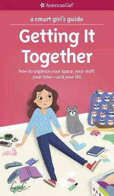 Guía para chicas listas: Getting It Together: Cómo organizar tu espacio, tus cosas, tu tiempo... y tu vida - A Smart Girl's Guide: Getting It Together: How to Organize Your Space, Your Stuff, Your Time--And Your Life