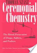 Química ceremonial: La persecución ritual de las drogas, los adictos y los camellos - Ceremonial Chemistry: The Ritual Persecution of Drugs, Addicts, and Pushers