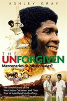 Los imperdonables: ¿Misioneros o mercenarios? la trágica historia de los jugadores de críquet antillanos rebeldes que recorrieron Sudáfrica durante el apartheid - The Unforgiven: Missionaries or Mercenaries? the Tragic Story of the Rebel West Indian Cricketers Who Toured Apartheid South Africa