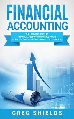 Contabilidad Financiera: La guía definitiva de contabilidad financiera para principiantes que incluye cómo crear y analizar estados financieros - Financial Accounting: The Ultimate Guide to Financial Accounting for Beginners Including How to Create and Analyze Financial Statements