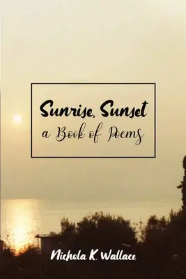 Amanecer, atardecer Un libro de poemas - Sunrise, Sunset A Book of Poems