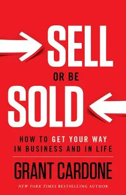 Vender o ser vendido: Cómo salirse con la suya en los negocios y en la vida - Sell or Be Sold: How to Get Your Way in Business and in Life