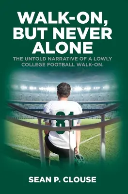 Camina, pero nunca solo: La historia no contada de un humilde jugador universitario de fútbol americano. - Walk-On, but Never Alone: The Untold Narrative of a Lowly College Football Walk-On