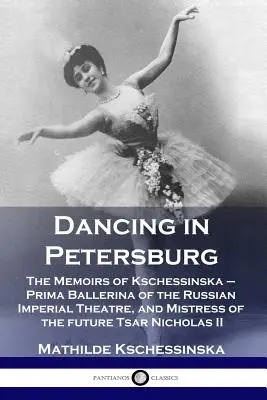 Bailando en Petersburgo: Memorias de Kschessinska, primera bailarina del Teatro Imperial Ruso y amante del futuro zar Nicolás. - Dancing in Petersburg: The Memoirs of Kschessinska - Prima Ballerina of the Russian Imperial Theatre, and Mistress of the future Tsar Nichola