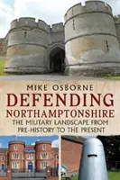 Defender Northamptonshire - El paisaje militar desde la prehistoria hasta la actualidad - Defending Northamptonshire - The Military Landscape from Pre-history to the Present