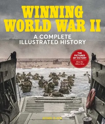 Winning World War II: A Complete Illustrated History