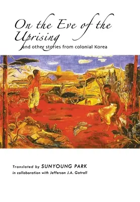 En vísperas del levantamiento y otras historias de la Corea colonial - On the Eve of the Uprising and Other Stories from Colonial Korea