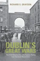 Las grandes guerras de Dublín: la Primera Guerra Mundial, el Alzamiento de Pascua y la Revolución Irlandesa - Dublin's Great Wars: The First World War, the Easter Rising and the Irish Revolution