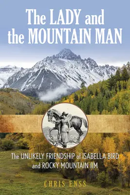 La dama y el montañés: Isabella Bird, Rocky Mountain Jim y su insólita amistad - The Lady and the Mountain Man: Isabella Bird, Rocky Mountain Jim, and Their Unlikely Friendship