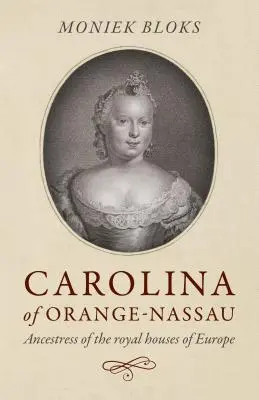 Carolina de Orange-Nassau: Antepasada de las Casas Reales de Europa - Carolina of Orange-Nassau: Ancestress of the Royal Houses of Europe