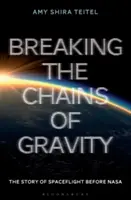 Rompiendo las cadenas de la gravedad: La historia de los vuelos espaciales antes de la NASA - Breaking the Chains of Gravity: The Story of Spaceflight Before NASA