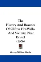 La historia y las bellezas de Clifton Hot-Wells: And Vicinity, Near Bristol (1806) - The History And Beauties Of Clifton Hot-Wells: And Vicinity, Near Bristol (1806)