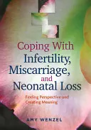 Afrontar la infertilidad, el aborto espontáneo y la pérdida neonatal: Cómo encontrar perspectiva y crear sentido - Coping with Infertility, Miscarriage, and Neonatal Loss: Finding Perspective and Creating Meaning