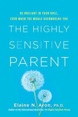 El padre altamente sensible: Sea brillante en su papel, incluso cuando el mundo le abruma - The Highly Sensitive Parent: Be Brilliant in Your Role, Even When the World Overwhelms You