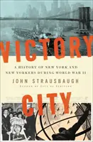 Ciudad Victoria: Historia de Nueva York y los neoyorquinos durante la Segunda Guerra Mundial - Victory City: A History of New York and New Yorkers During World War II