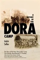 Historia del campo de Dora: La historia no contada del campo de trabajo esclavo nazi que fabricó en secreto cohetes V-2 - A History of the Dora Camp: The Untold Story of the Nazi Slave Labor Camp That Secretly Manufactured V-2 Rockets