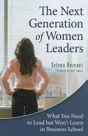 La próxima generación de mujeres líderes: Lo que necesitas para liderar pero no aprenderás en la escuela de negocios - The Next Generation of Women Leaders: What You Need to Lead but Won't Learn in Business School