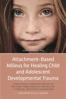 Milieus basados en el apego para curar el trauma evolutivo del niño y el adolescente: A Relational Approach for Use in Settings from Inpatient Psychiatry to - Attachment-Based Milieus for Healing Child and Adolescent Developmental Trauma: A Relational Approach for Use in Settings from Inpatient Psychiatry to