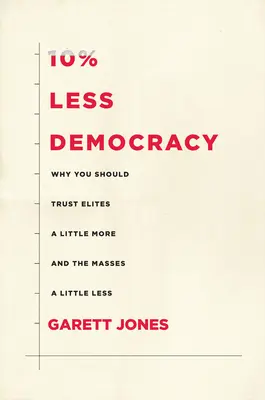 Un 10% menos de democracia: Por qué deberías confiar un poco más en las élites y un poco menos en las masas - 10% Less Democracy: Why You Should Trust Elites a Little More and the Masses a Little Less