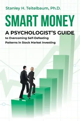 Dinero inteligente: Guía de un psicólogo para superar los patrones autodestructivos en la inversión bursátil - Smart Money: A Psychologist's Guide to Overcoming Self-Defeating Patterns in Stock Market Investing