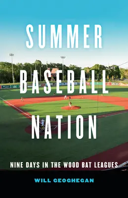Summer Baseball Nation: Nueve días en las ligas de bateo de madera - Summer Baseball Nation: Nine Days in the Wood Bat Leagues