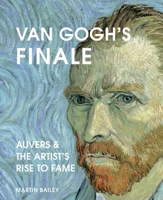 El final de Van Gogh: Auvers y el ascenso a la fama del artista - Van Gogh's Finale: Auvers and the Artist's Rise to Fame