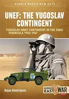 Unef: El Contingente Yugoslavo: El contingente del ejército yugoslavo en la península del Sinaí 1956-1967 - Unef: The Yugoslav Contingent: The Yugoslav Army Contingent in the Sinai Peninsula 1956-1967