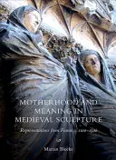 Maternidad y significado en la escultura medieval: Representaciones de Francia, C.1100-1500 - Motherhood and Meaning in Medieval Sculpture: Representations from France, C.1100-1500