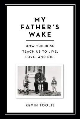 El despertar de mi padre: Cómo los irlandeses nos enseñan a vivir, amar y morir - My Father's Wake: How the Irish Teach Us to Live, Love, and Die