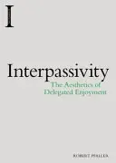 Interpassivity: La estética del disfrute delegado - Interpassivity: The Aesthetics of Delegated Enjoyment