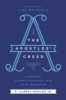 El Credo de los Apóstoles: Descubrir el auténtico cristianismo en una era de falsificaciones - The Apostles' Creed: Discovering Authentic Christianity in an Age of Counterfeits