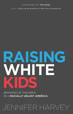 Raising White Kids: Educar a los hijos en un país racialmente injusto - Raising White Kids: Bringing Up Children in a Racially Unjust America