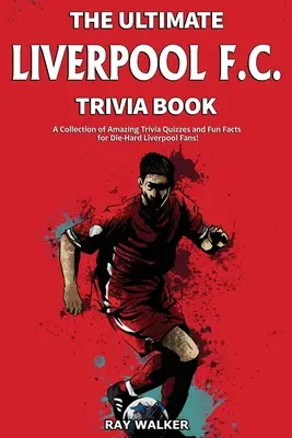 El mejor libro de trivialidades del Liverpool F.C.: Una colección de preguntas y respuestas sorprendentes y datos curiosos para los hinchas acérrimos del Liverpool. - The Ultimate Liverpool F.C. Trivia Book: A Collection of Amazing Trivia Quizzes and Fun Facts for Die-Hard Liverpool Fans!