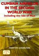 Los aeródromos de Cumbria en la Segunda Guerra Mundial: incluida la Isla de Man - Cumbria Airfields in the Second World War: Including the Isle of Man