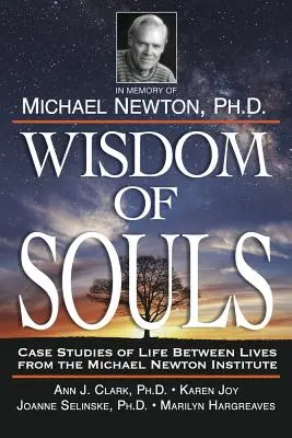 La sabiduría de las almas: Casos prácticos de vida entre vidas del Instituto Michael Newton - Wisdom of Souls: Case Studies of Life Between Lives from the Michael Newton Institute