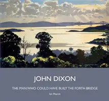 John Dixon: el hombre que pudo construir el puente Forth - John Dixon - The Man Who Could Have Built the Forth Bridge