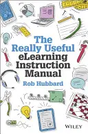 El manual de instrucciones de elearning realmente útil: Su kit de herramientas para poner en práctica elearning - The Really Useful elearning Instruction Manual: Your Toolkit for Putting elearning Into Practice