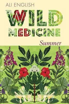 Medicina silvestre - Verano: Un Verano de Medicina Silvestre con Recetas y Anécdotas - Wild Medicine - Summer: A Summer of Wild Hedgerow Medicine with Recipes and Anecdotes