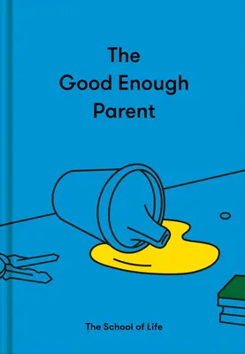 El padre suficientemente bueno: Cómo criar hijos contentos, interesantes y resistentes - The Good Enough Parent: How to Raise Contented, Interesting, and Resilient Children
