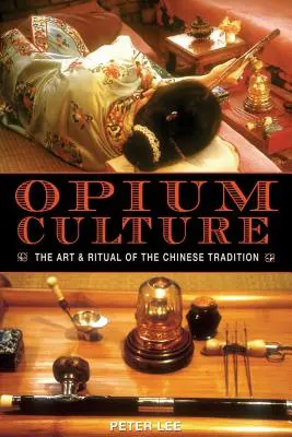 La cultura del opio: El arte y el ritual de la tradición china - Opium Culture: The Art and Ritual of the Chinese Tradition