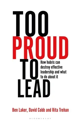 Demasiado orgulloso para liderar: Cómo la arrogancia puede destruir el liderazgo eficaz y qué hacer al respecto - Too Proud to Lead: How Hubris Can Destroy Effective Leadership and What to Do about It