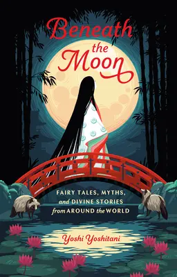Bajo la Luna: Cuentos de hadas, mitos e historias divinas de todo el mundo - Beneath the Moon: Fairy Tales, Myths, and Divine Stories from Around the World