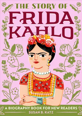 La historia de Frida Kahlo: Un libro de biografía para nuevos lectores - The Story of Frida Kahlo: A Biography Book for New Readers