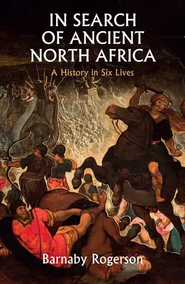 En busca de la antigua África del Norte: Una historia en seis vidas - In Search of Ancient North Africa: A History in Six Lives