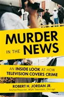 Asesinato en las noticias: Una mirada a la cobertura televisiva del crimen - Murder in the News: An Inside Look at How Television Covers Crime