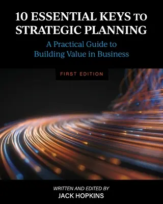 10 claves esenciales de la planificación estratégica: Guía práctica para crear valor en la empresa - 10 Essential Keys to Strategic Planning: A Practical Guide to Building Value in Business