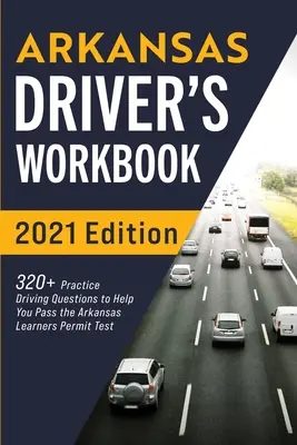 Libro de trabajo del conductor de Arkansas: 320+ preguntas de practica para ayudarle a pasar el examen de permiso de Arkansas. - Arkansas Driver's Workbook: 320+ Practice Driving Questions to Help You Pass the Arkansas Learner's Permit Test